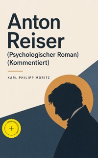 Anton Reiser (Psychologischer Roman) (Kommentiert) - Karl Philipp Moritz - ebook