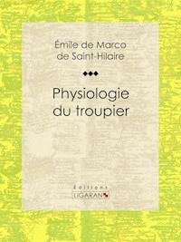 Physiologie du troupier - Émile Marco de Saint-Hilaire - ebook