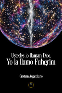 Ustedes lo llaman Dios. Yo la llamo Fuhgrim - Cristian Asgardiano - ebook