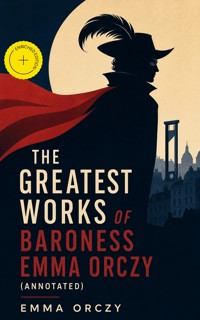 The Greatest Works of Baroness Emma Orczy (Annotated) - Emma Orczy - ebook