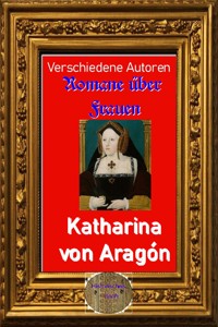 Romane über Frauen, 38. Katharina von Aragón - Autoren Verschiedene - ebook