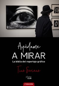 Ayúdame a mirar. La biblia del reportaje gráfico - Tino Soriano - ebook