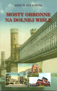 Mosty obronne na dolnej Wiśle - Ziółkowski Józef M. - książka