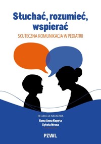 Słuchać, rozumieć, wspierać. Skuteczna komunikacja w pediatrii - Ilona Anna Kopyta, Sylwia Wrona - książka