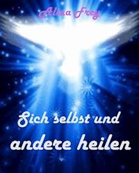 Sich selbst und andere heilen - Alina Frey - ebook