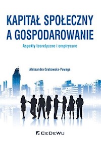 Kapitał społeczny a gospodarowanie aspekty teoretyczne i empiryczne - Grabowska-Powaga Aleksandra - książka