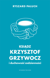 Ksiądz Krzysztof Grzywocz i duchowość codzienności - Paluch Ryszard - ebook + książka
