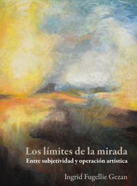 Los límites de la mirada : entre subjetividad y operación artística - Ingrid Fugellie Gezan - ebook
