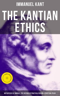 The Kantian Ethics: Metaphysics of Morals, The Critique of Practical Reason & Perpetual Peace - Kant Immanuel - ebook