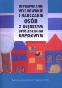 Usprawnienie, wychowanie i nauczanie osób z głębszym upośledzeniem umysłowym - redakcja Jan Pilecki - ebook