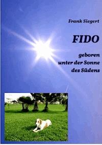 FIDO - geboren unter der Sonne des Südens - Frank Siegert - ebook
