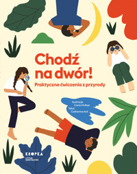 Chodź na dwór! Praktyczne ćwiczenia z przyrody - Catherine Ard - książka
