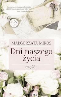 Dni naszego życia. Część I - Małgorzata Mikos - ebook + audiobook