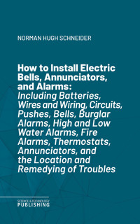 How to Install Electric Bells, Annunciators, and Alarms - Norman Hugh Schneider - ebook