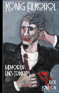 Jack London: König Alkohol - Memoiren eines Trinkers - Jack  London - ebook