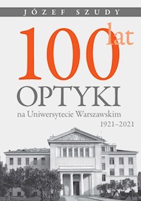100 lat optyki na Uniwersytecie Warszawskim (1921-2021) - Szudy Józef - książka