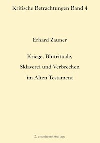 Kriege, Blutrituale, Sklaverei und Verbrechen im Alten Testament - Erhard Zauner - ebook