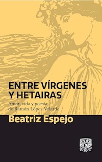 Entre vírgenes y hetairas. Amor, vida y poesía - Ramón López Velarde - ebook