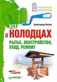 Все о колодцах. Рытье, обустройство, уход, ремонт - А. Носов - ebook