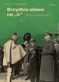 Brzydkie słowo na „k”. Rzecz o kolaboracji - Piotr M. Majewski - ebook + książka