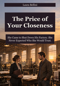 The Price of Your Closeness - She Came to Shut Down His Factory. She Never Expected Who She Would Trust. - Laura Bellini - ebook