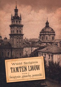 Tamten Lwów. Tom 3. Świątynie, gmachy, pomniki - Witold Szolginia - książka
