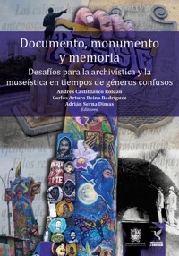 Documento, monumento y memoria: Desafíos para la archivística y la museística en tiempos de géneros confusos - Andrés Castiblanco Roldán - ebook