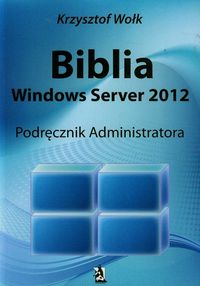 Biblia Windows Server 2012 Podręcznik administratora - Krzysztof Wołk - książka