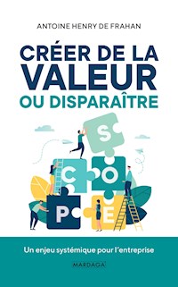 Créer de la valeur ou disparaître - Antoine Henry de Frahan - ebook