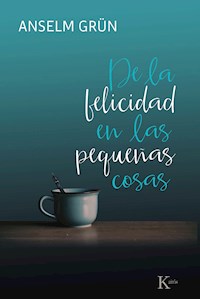 De la felicidad en las pequeñas cosas - Grun Anselm - ebook