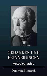 Otto von Bismarck  - Gedanken und Erinnerungen - Otto von Bismarck - ebook