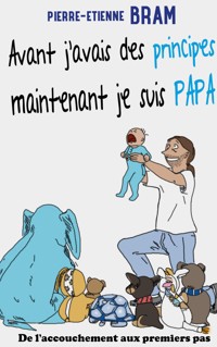 Avant j'avais des principes maintenant je suis papa - Pierre-Etienne Bram - ebook