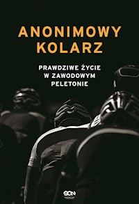 Anonimowy kolarz. Prawdziwe życie w zawodowym peletonie - - ebook