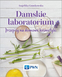 Damskie laboratorium. Przepisy na domowe kosmetyki - Angelika Gumkowska - książka