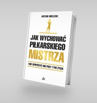 Jak wychować piłkarskiego Mistrza. - Mielecki Antoni - książka