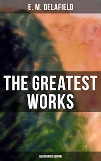 The Greatest Works of E. M. Delafield (Illustrated Edition) - E. M. Delafield - ebook