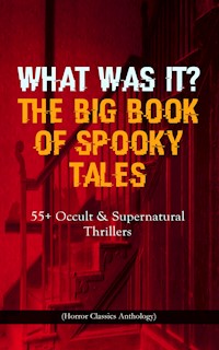 WHAT WAS IT? THE BIG BOOK OF SPOOKY TALES – 55+ Occult & Supernatural Thrillers (Horror Classics Anthology) - Nathaniel Hawthorne - ebook