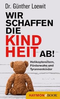 Wir schaffen die Kindheit ab! - Günther Loewit - ebook