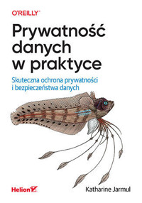 Prywatność danych w praktyce. Skuteczna ochrona prywatności i bezpieczeństwa danych - Katharine Jarmul - książka