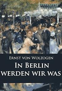 In Berlin werden wir was - Ernst von Wolzogen - ebook