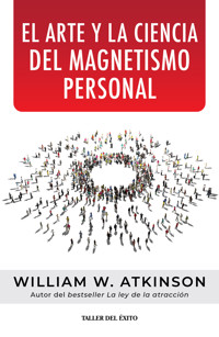 El arte y la ciencia del magnetismo personal - william w  atkinson - ebook