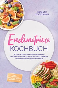 Endometriose Kochbuch: Mit den leckersten, entzündungsarmen & zyklusfreundlichen Rezepten für jeden Geschmack – für mehr Wohlbefinden und Energie – inkl. Frühstück, Meal-Prep, Snacks, Desserts & uvm. - Annelie Saalfeld - ebook