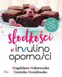Słodkości w insulinooporności - Magdalena Makarowska, Dominika Musiałowska - ebook + książka