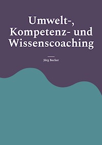 Umwelt-, Kompetenz- und Wissenscoaching - Jörg Becker - ebook