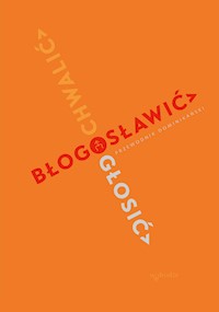 Chwalić, błogosławić, głosić. Przewodnik dominikański -  - ebook