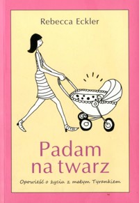 Padam na twarz. Opowieść o życiu z małym Tyrankiem - Eckler Rebecca - ebook