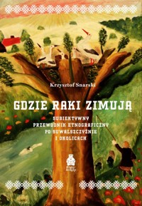 Gdzie raki zimują. Subiektywny przewodnik etnograficzny po Suwalszczyźnie i okolicach - Krzysztof Snarski - książka