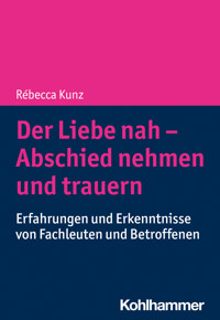 Der Liebe nah - Abschied nehmen und trauern - Rebecca Kunz - ebook