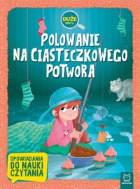 Polowanie na Ciasteczkowego Potwora. Duże litery. Opowiadania do nauki czytania - zbiorowa praca - książka