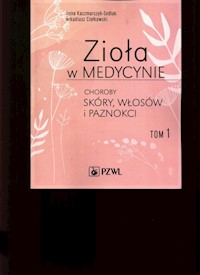 Zioła w medycynie Choroby skóry włosów i paznokci Tom 1 - Kaczmarczyk-Sedlak Ilona, Ciołkowski Arkadiusz - książka